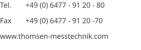 Tel. 		+49 (0) 6477 - 91 20 - 80 Fax		+49 (0) 6477 - 91 20 -70 www.thomsen-messtechnik.com